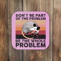 Possum Don't Be Part Of The Problem Be The Whole Problem Coaster thumb 0