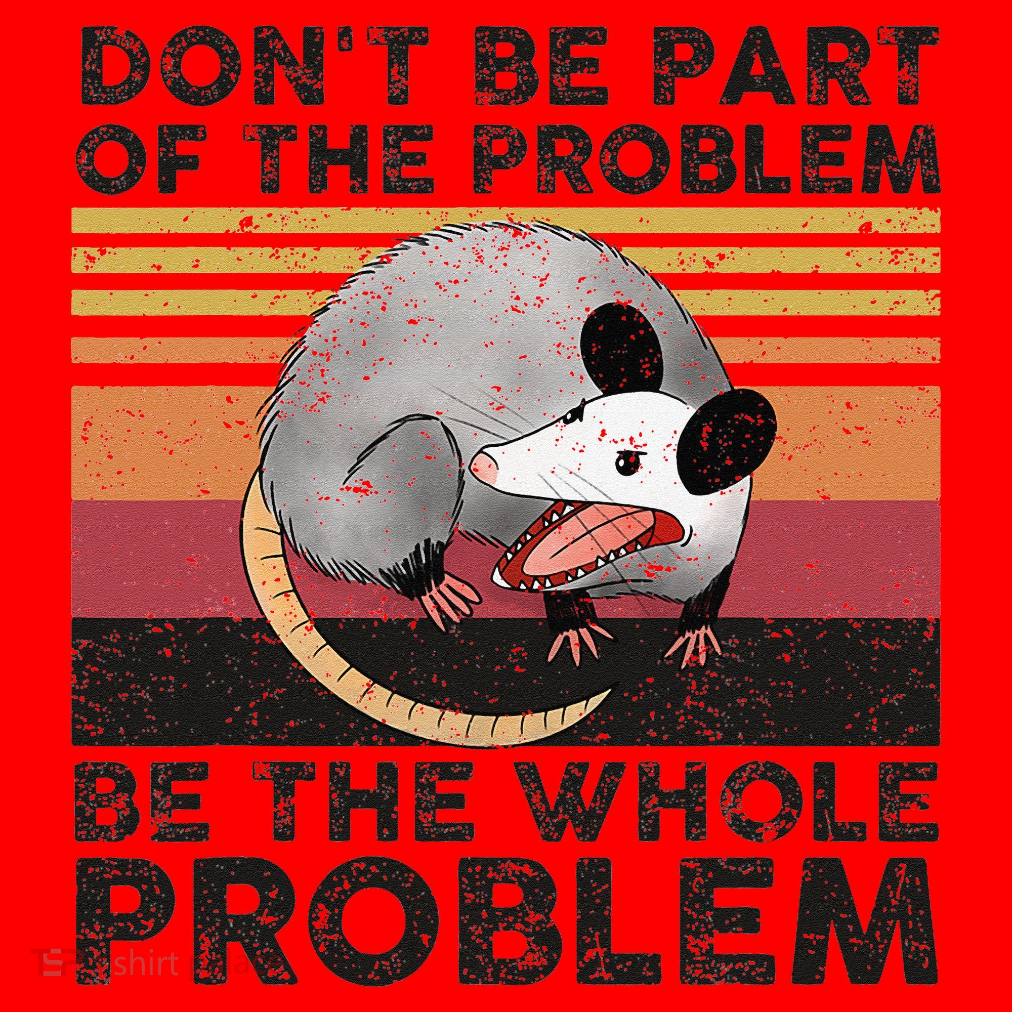 Possum Don't Be Part Of The Problem Be The Whole Problem Santa Hat