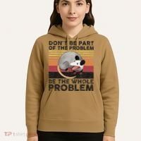 Possum Don't Be Part Of The Problem Be The Whole Problem Hoodie thumb 5