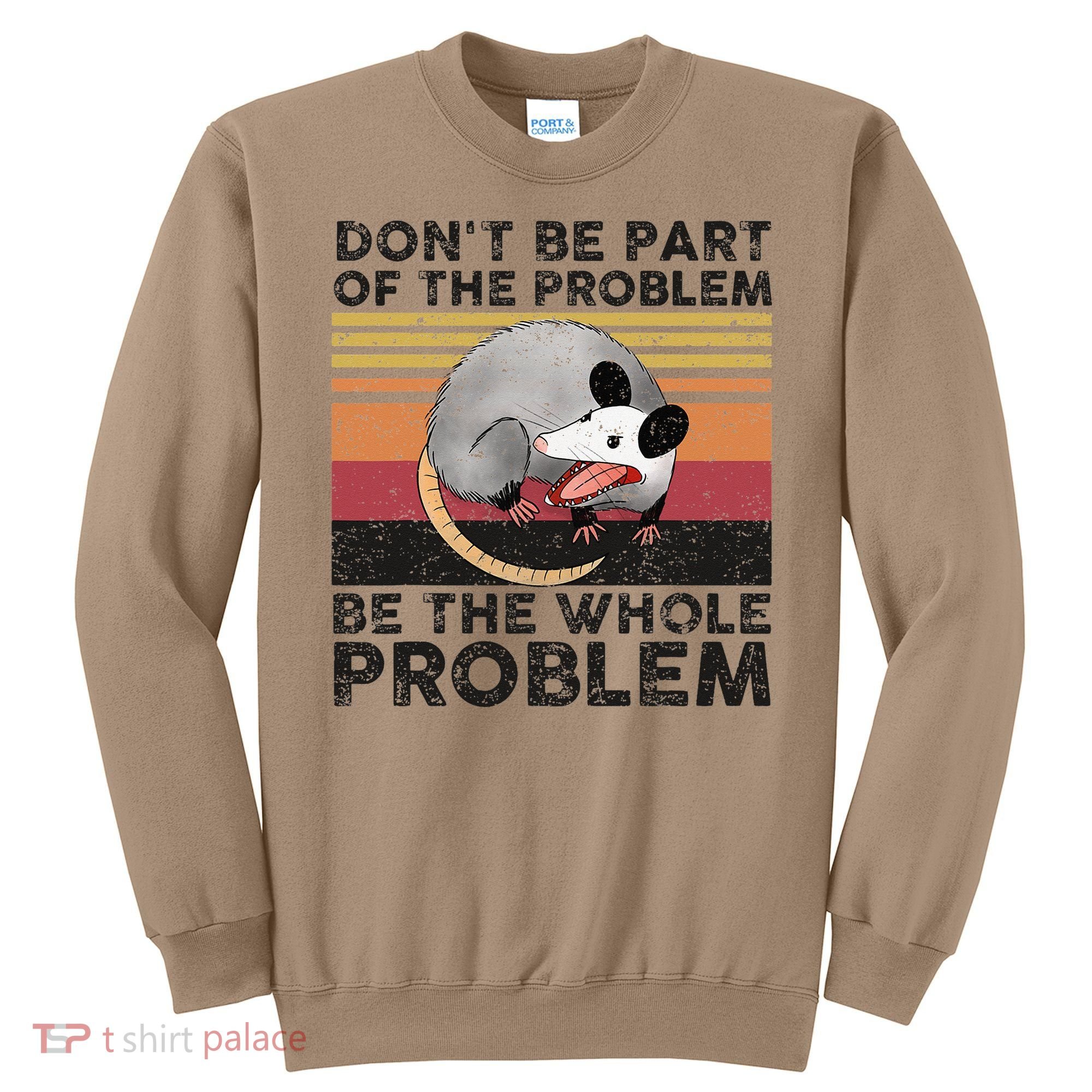 Possum Don't Be Part Of The Problem Be The Whole Problem Sweatshirt