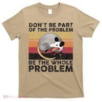 Possum Don't Be Part Of The Problem Be The Whole Problem T-Shirt thumb 0