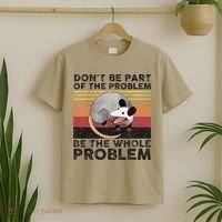 Possum Don't Be Part Of The Problem Be The Whole Problem T-Shirt thumb 2
