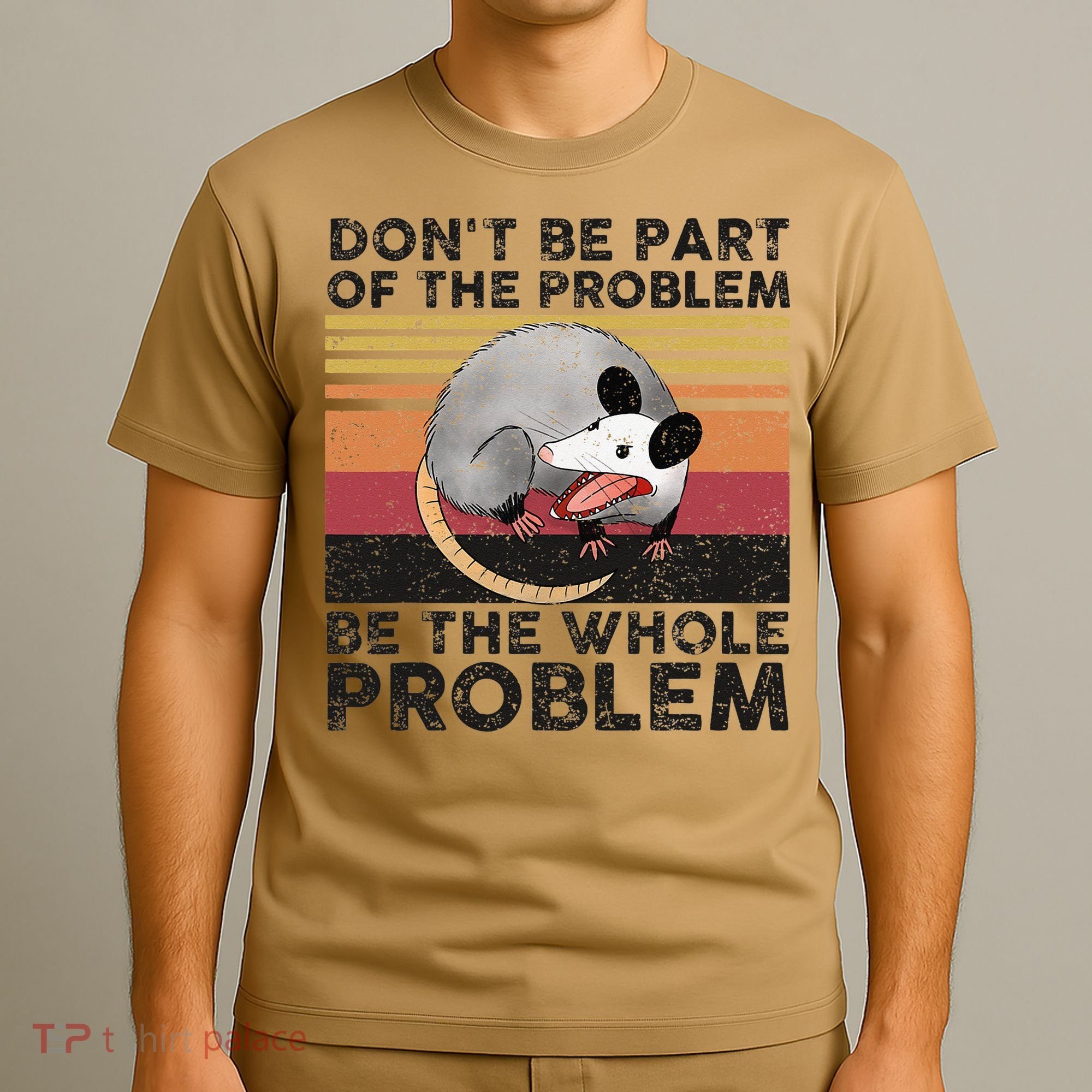 Possum Don't Be Part Of The Problem Be The Whole Problem T-Shirt