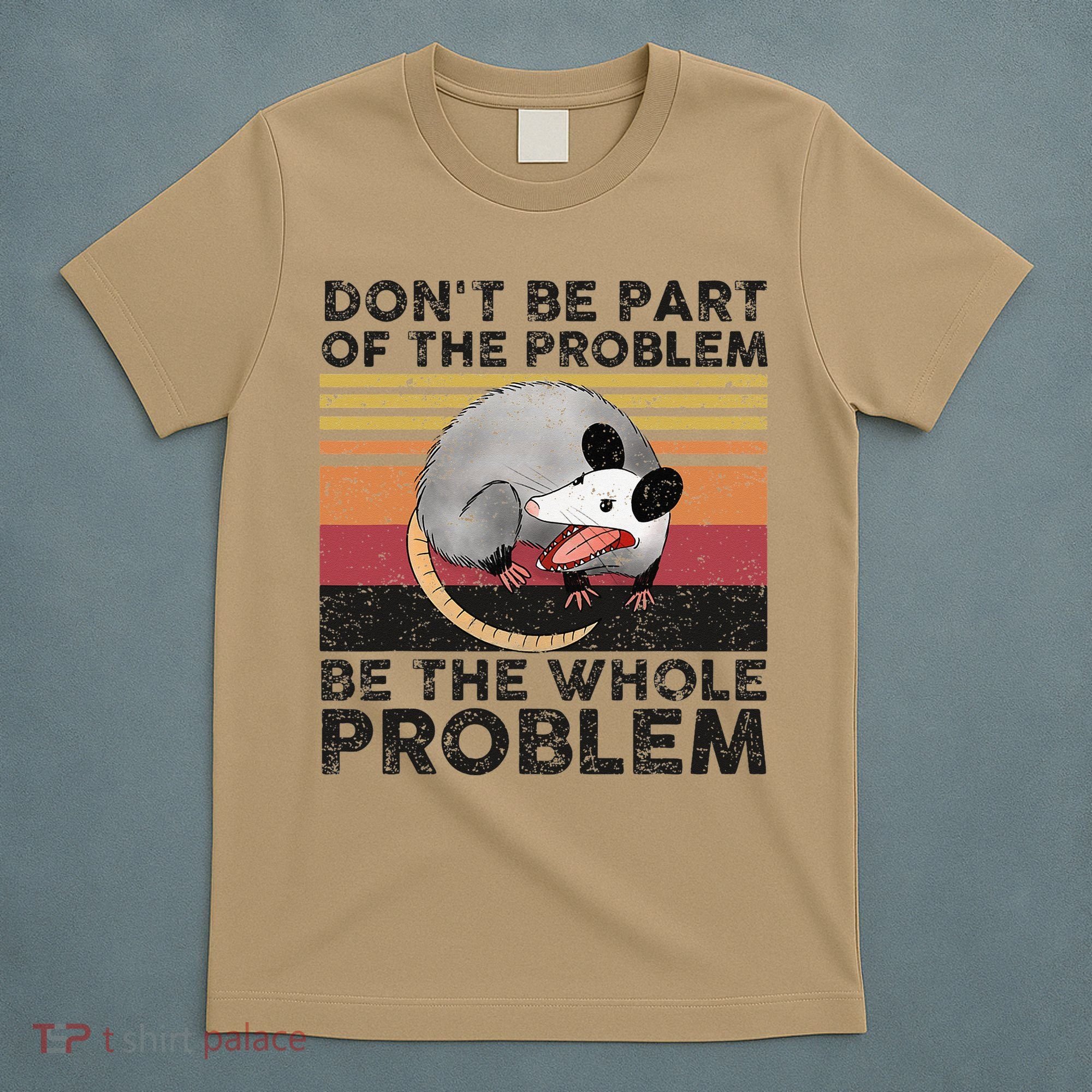 Possum Don't Be Part Of The Problem Be The Whole Problem T-Shirt