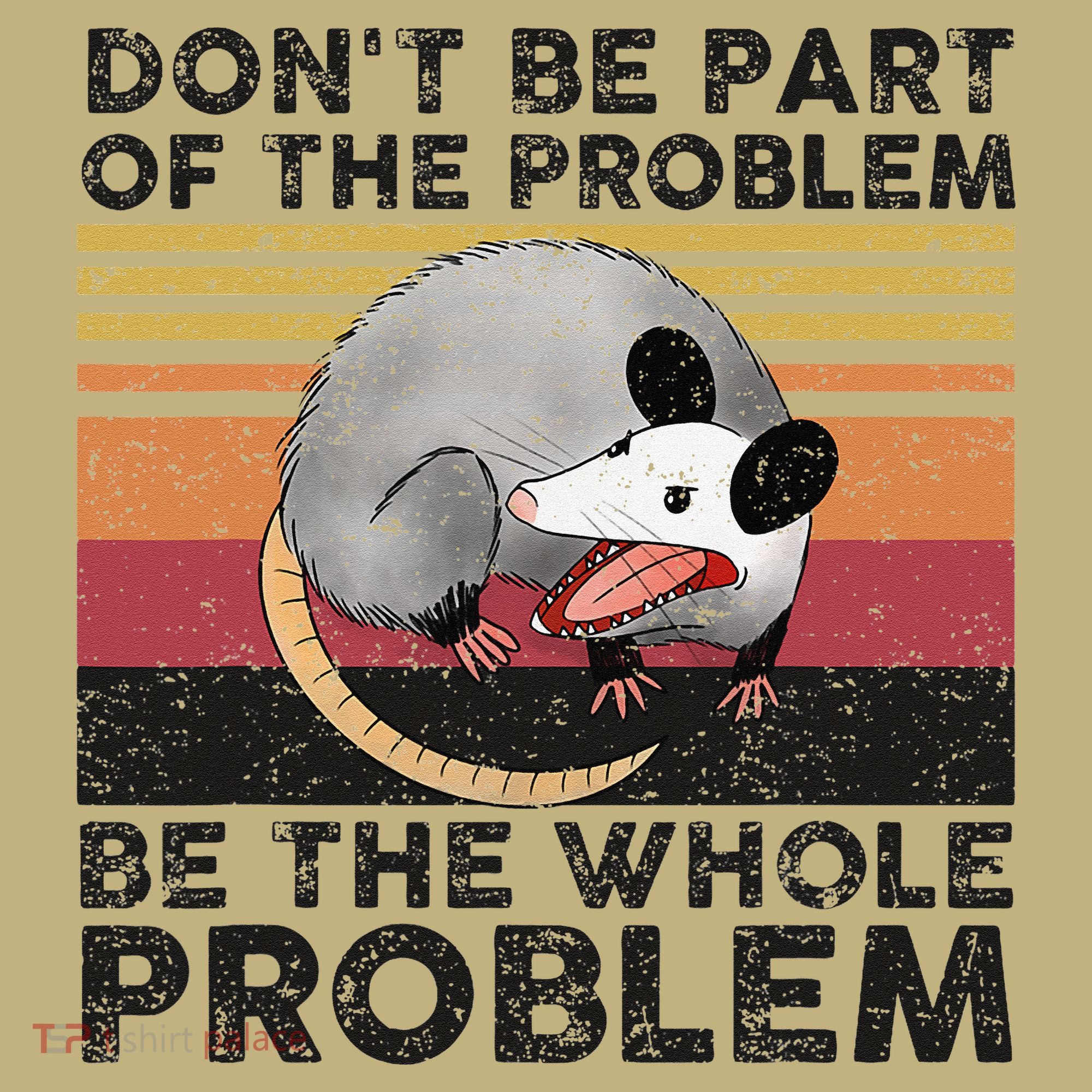 Possum Don't Be Part Of The Problem Be The Whole Problem Kids T-Shirt