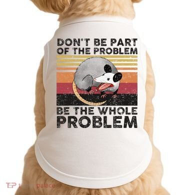Possum Don't Be Part Of The Problem Be The Whole Problem Doggie Tank