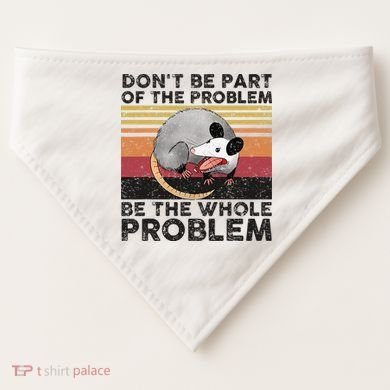 Possum Don't Be Part Of The Problem Be The Whole Problem USA-Made Doggie Bandana
