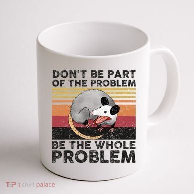 Possum Don't Be Part Of The Problem Be The Whole Problem Coffee Mug back