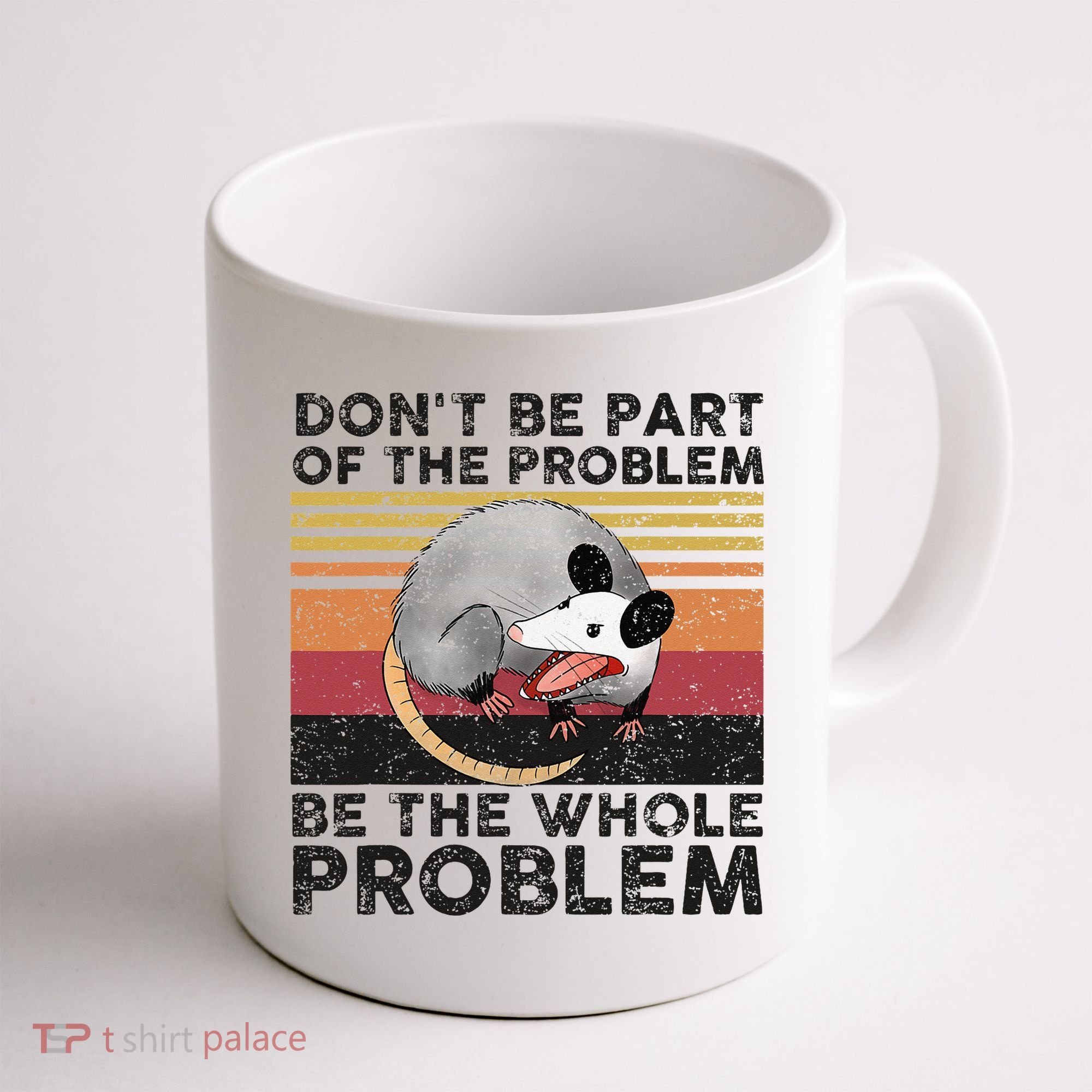 Possum Don't Be Part Of The Problem Be The Whole Problem Coffee Mug