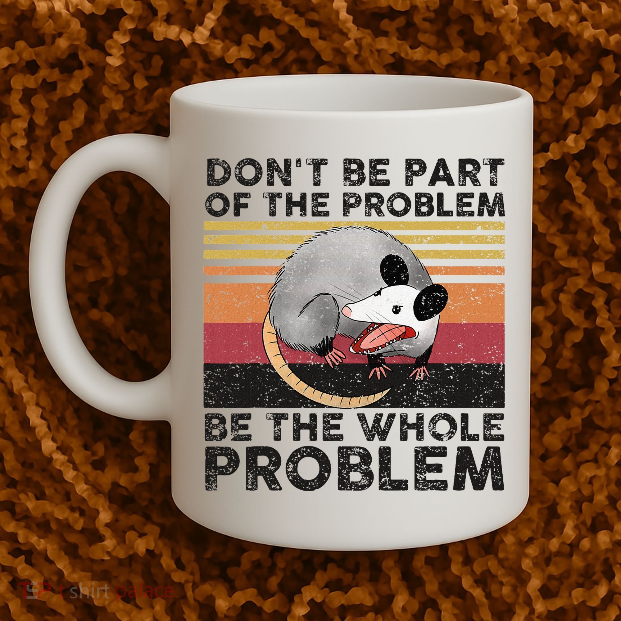 Possum Don't Be Part Of The Problem Be The Whole Problem Coffee Mug