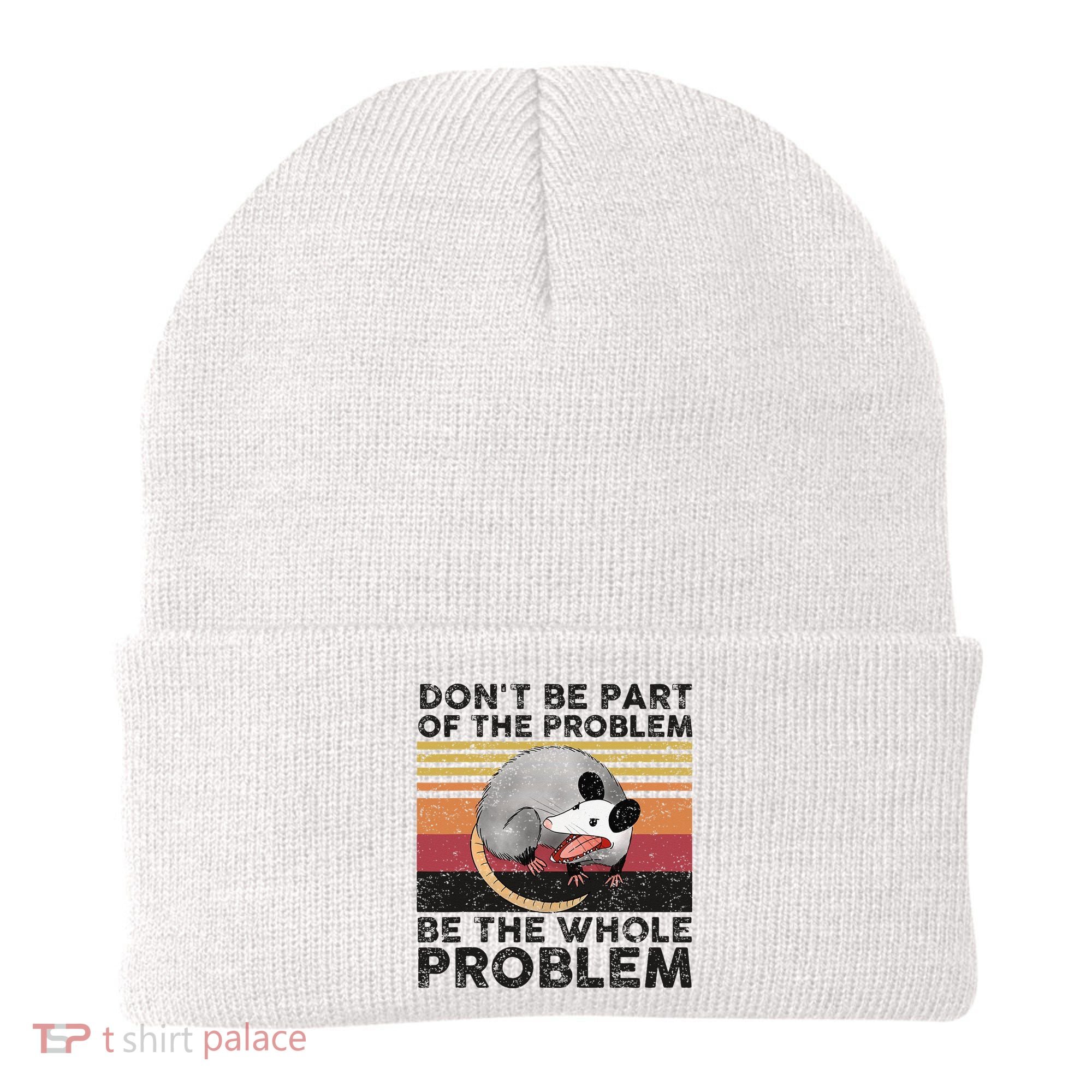 Possum Don't Be Part Of The Problem Be The Whole Problem Beanie