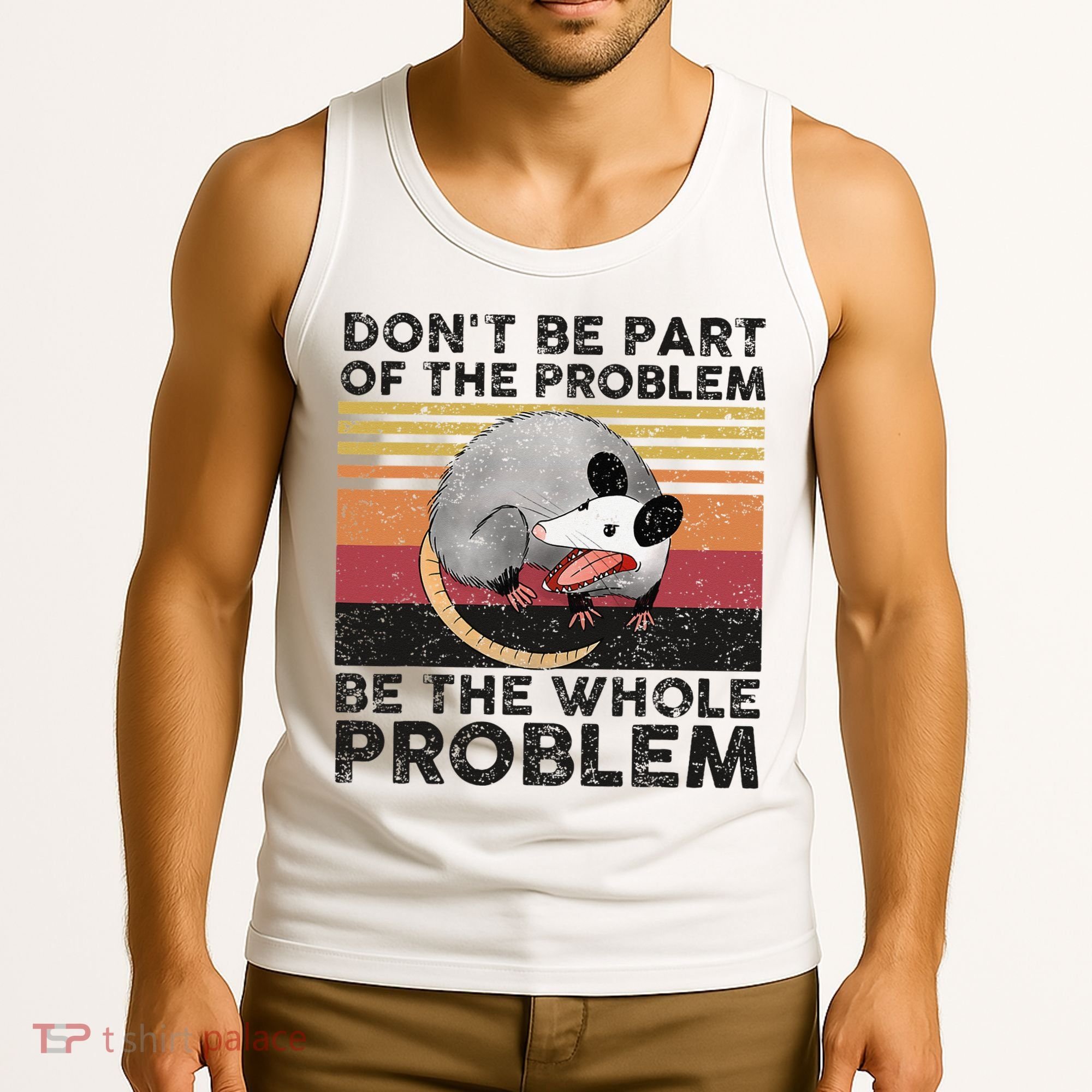 Possum Don't Be Part Of The Problem Be The Whole Problem Tank Top