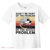 Possum Don't Be Part Of The Problem Be The Whole Problem Toddler T-Shirt thumb 0