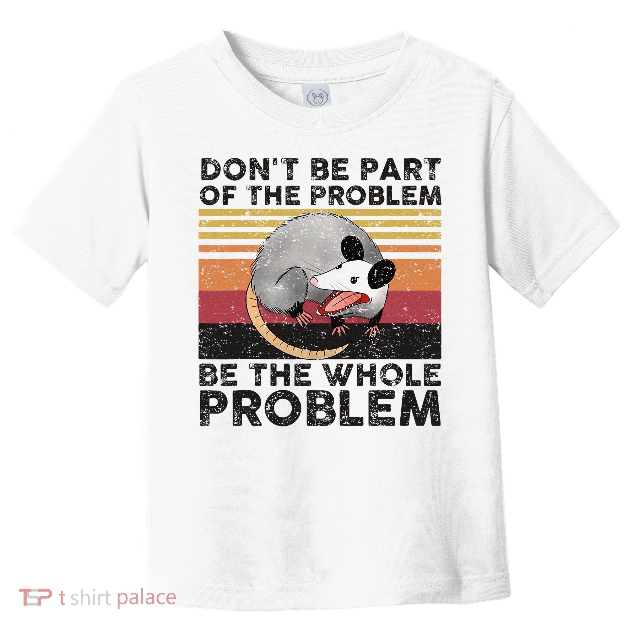 Possum Don't Be Part Of The Problem Be The Whole Problem Toddler T-Shirt