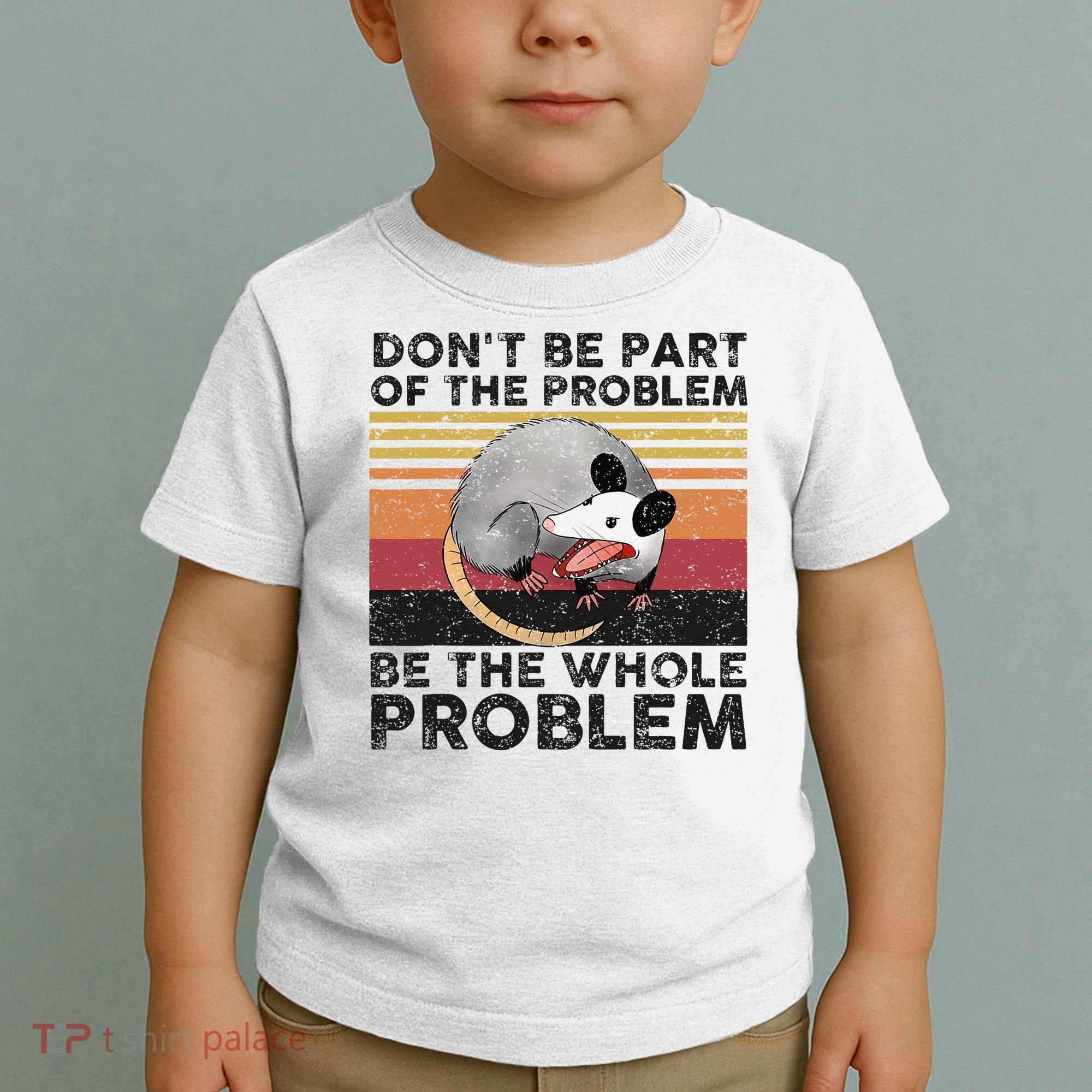 Possum Don't Be Part Of The Problem Be The Whole Problem Toddler T-Shirt