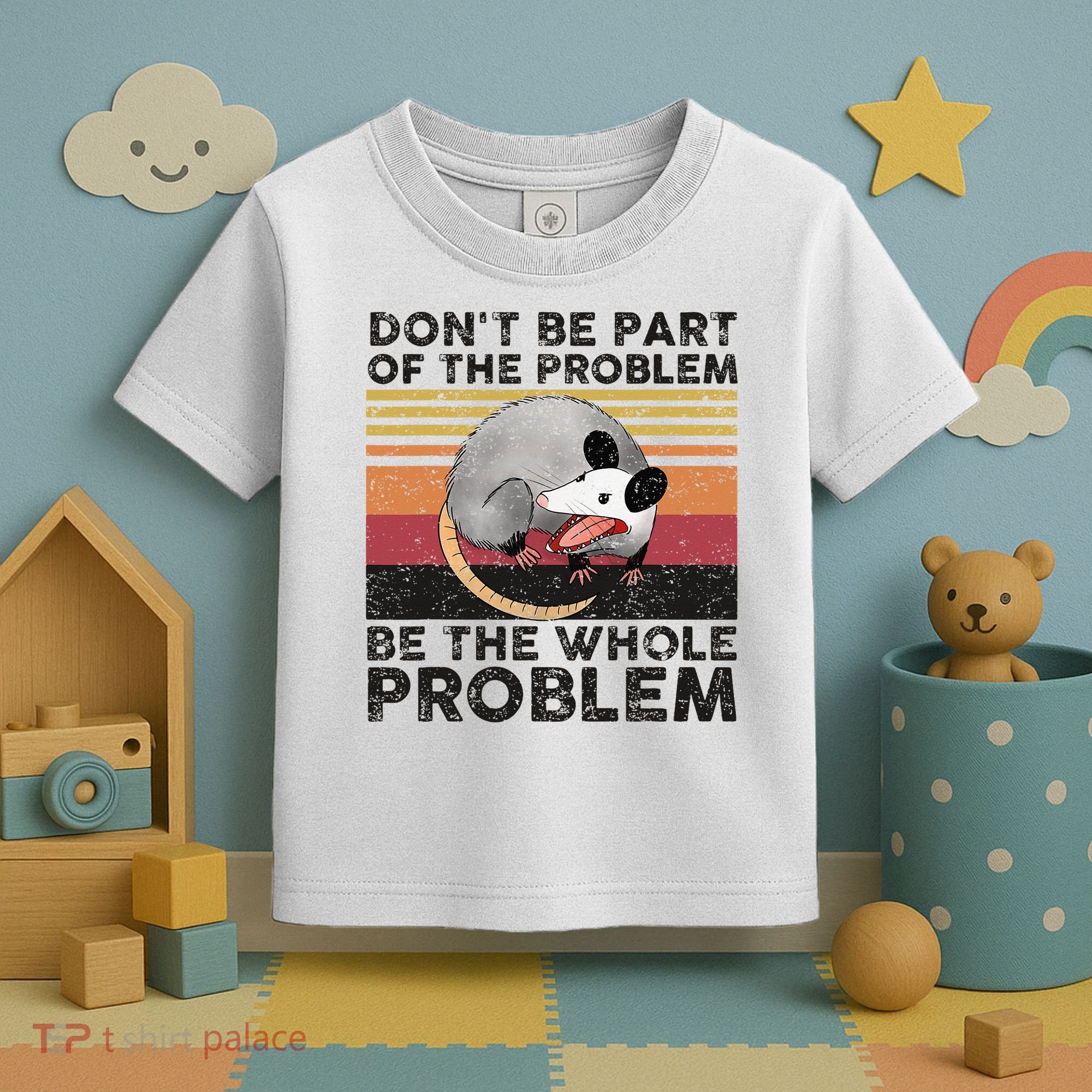 Possum Don't Be Part Of The Problem Be The Whole Problem Toddler T-Shirt