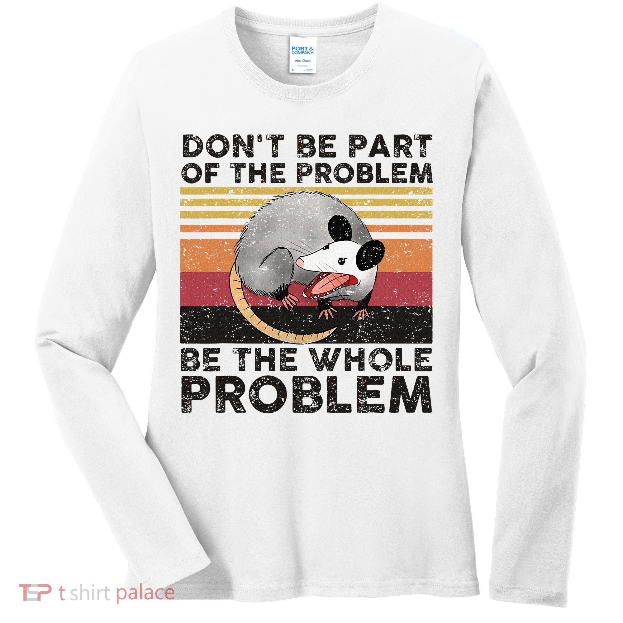 Possum Don't Be Part Of The Problem Be The Whole Problem Women's Long Sleeve Shirt