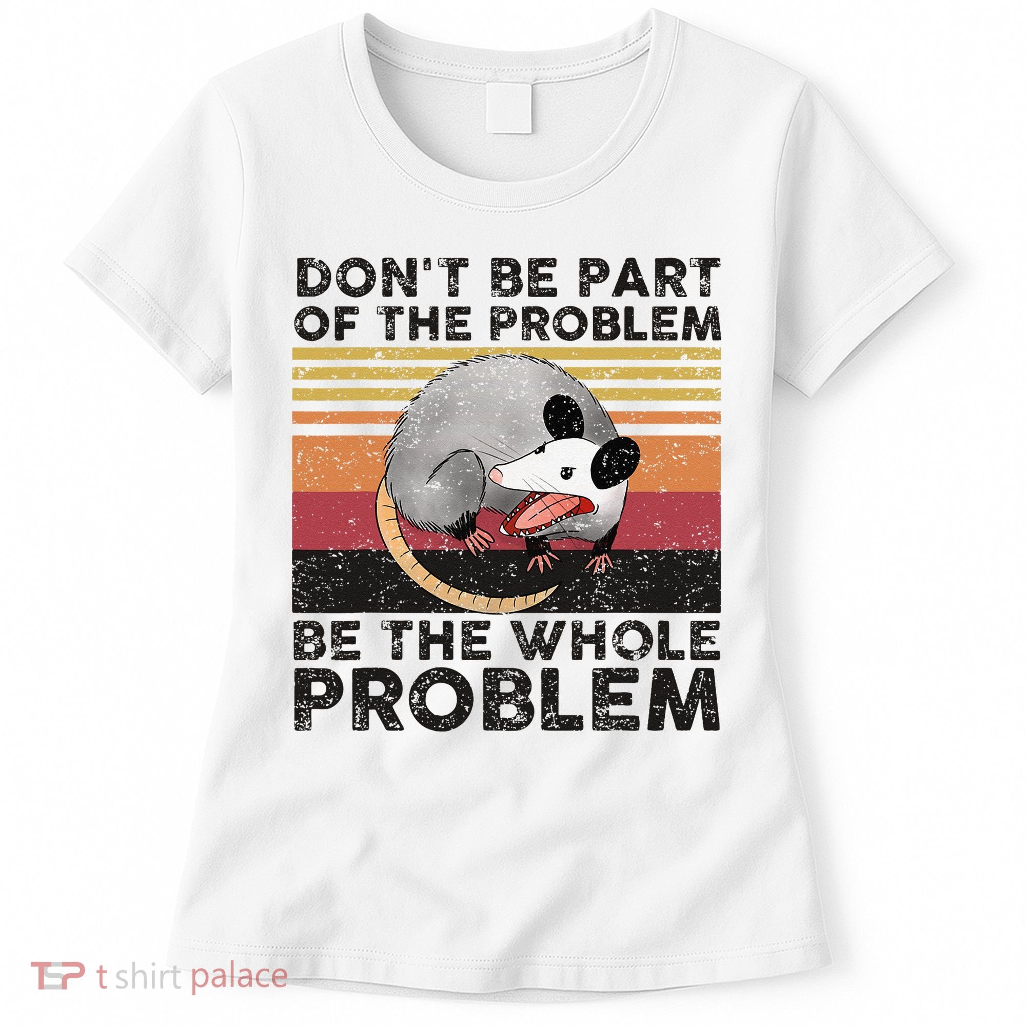 Possum Don't Be Part Of The Problem Be The Whole Problem Women's T-Shirt