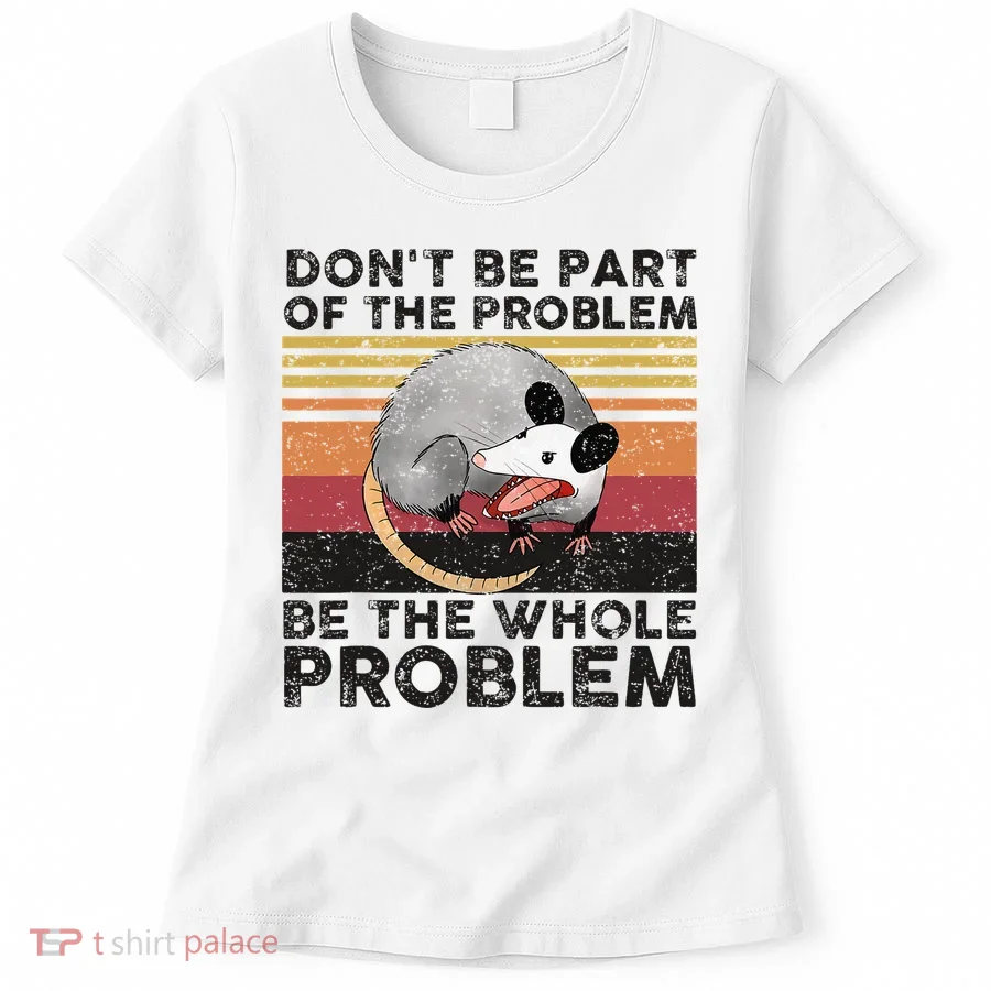 Possum Don't Be Part Of The Problem Be The Whole Problem Women's T-Shirt