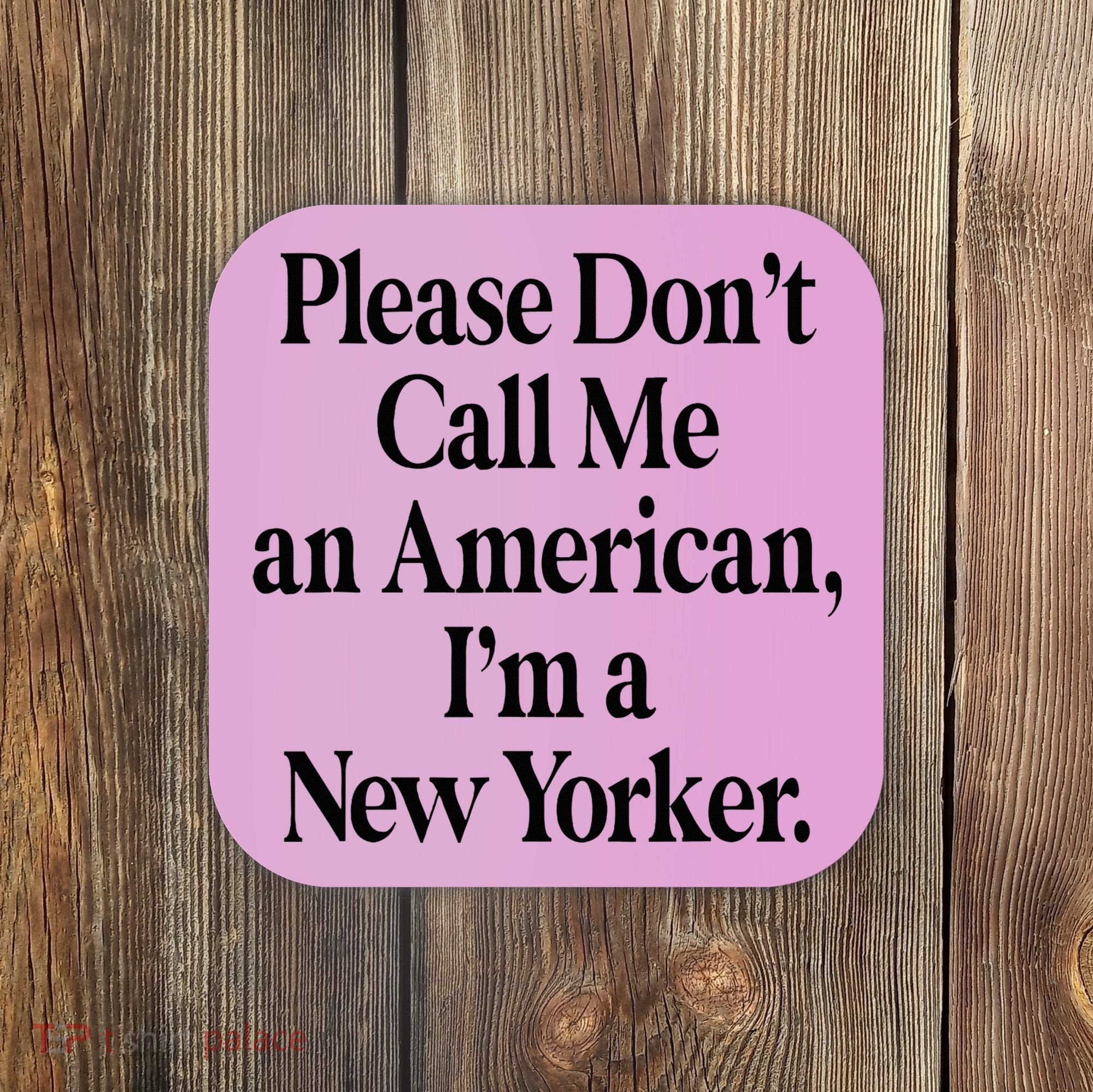 Please DonT Call Me An American IM A New Yorker Coaster