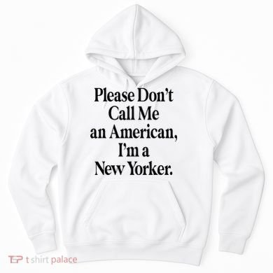 Please DonT Call Me An American IM A New Yorker Hoodie