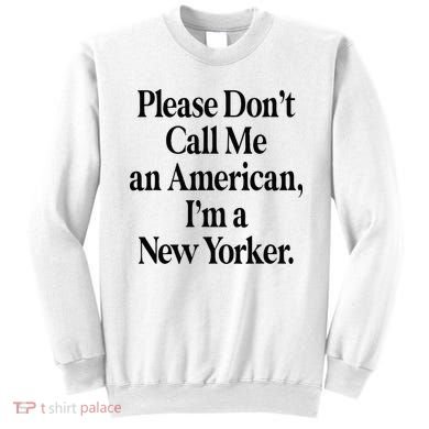Please DonT Call Me An American IM A New Yorker Sweatshirt