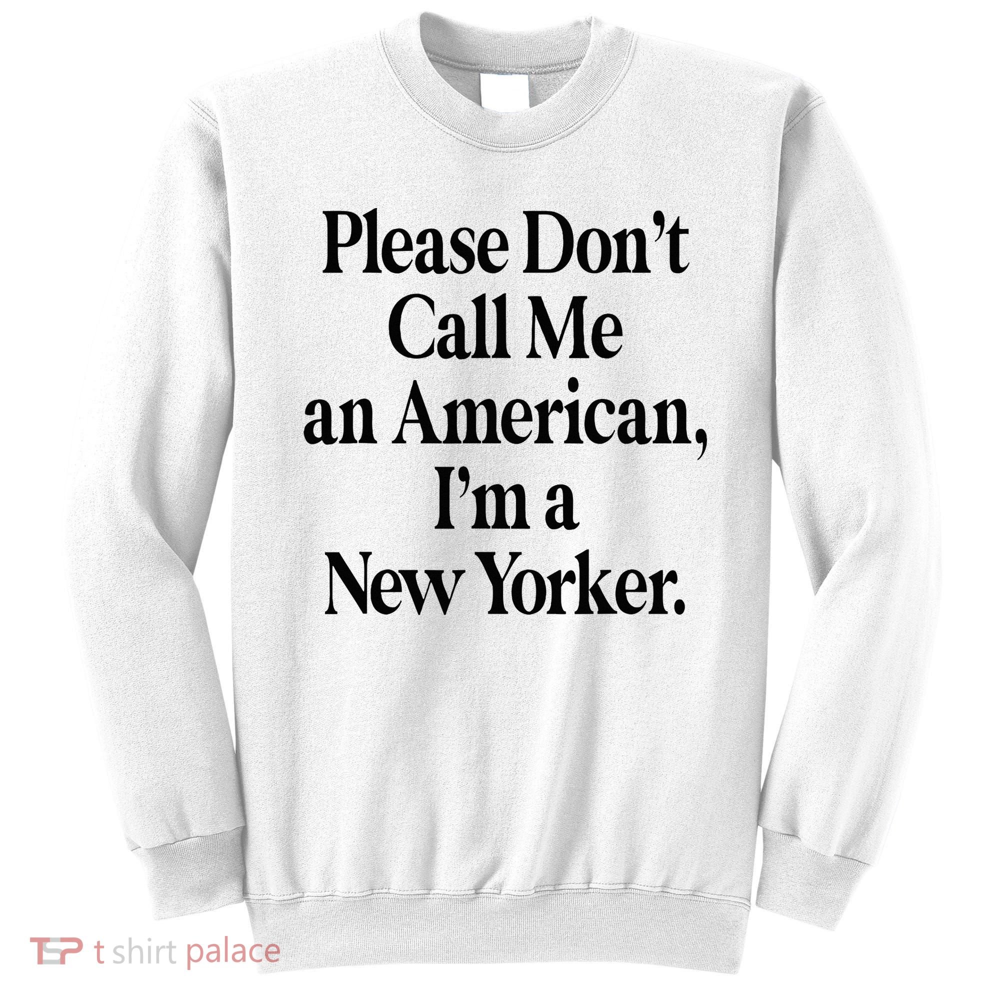 Please DonT Call Me An American IM A New Yorker Sweatshirt