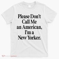 Please DonT Call Me An American IM A New Yorker T-Shirt thumb 0