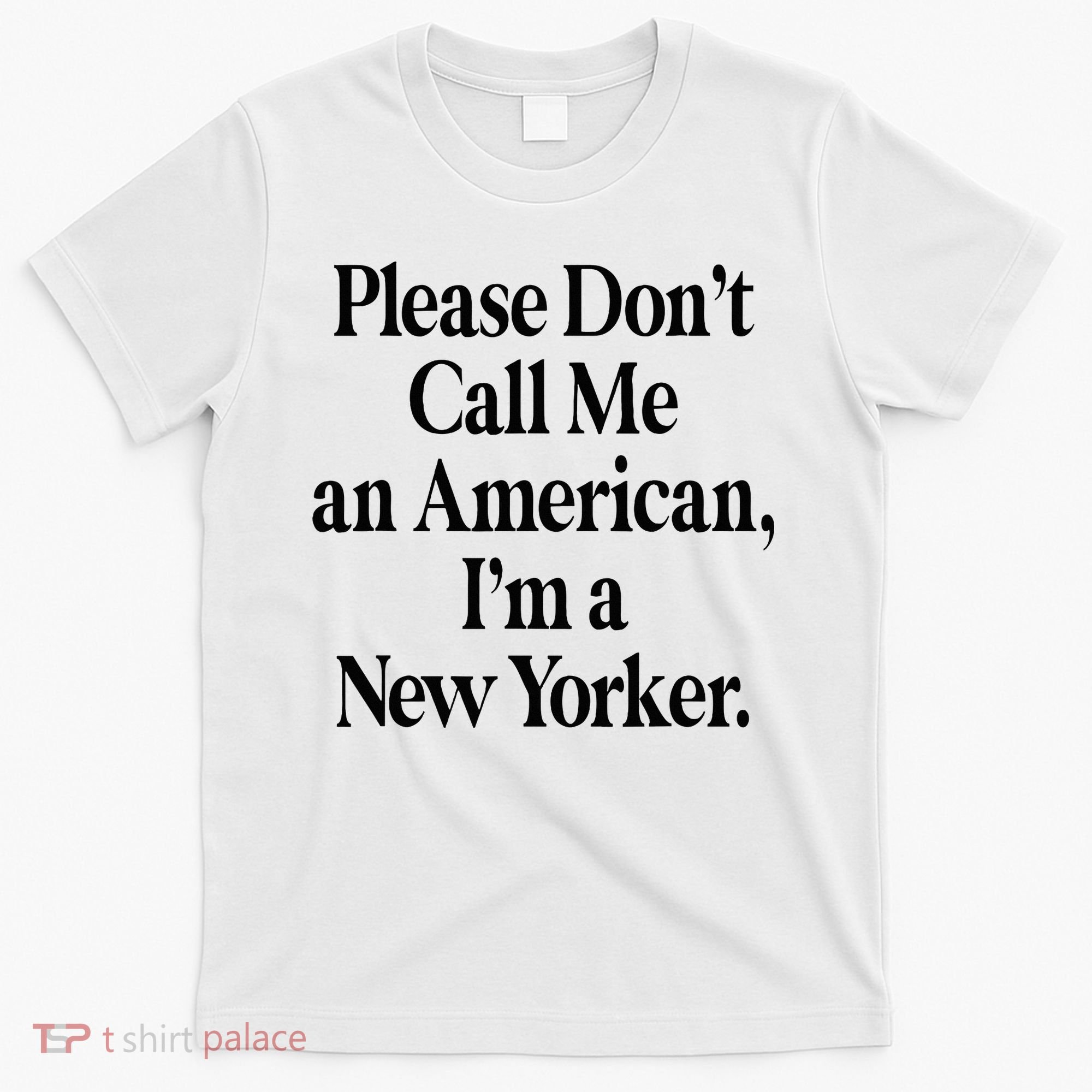 Please DonT Call Me An American IM A New Yorker T-Shirt
