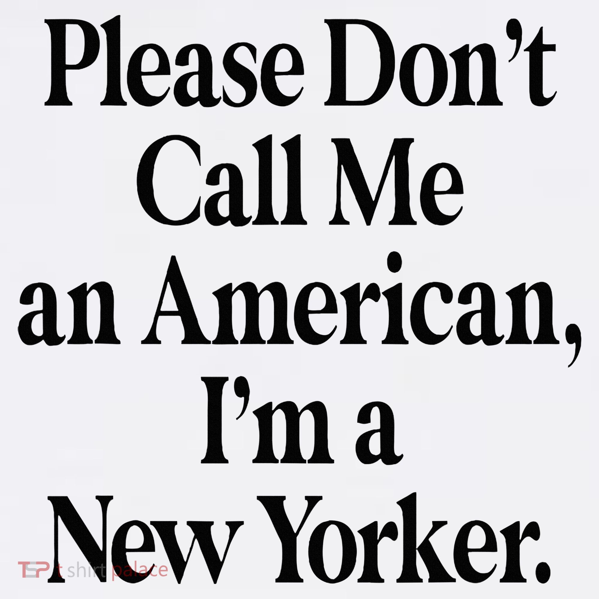 Please DonT Call Me An American IM A New Yorker T-Shirt
