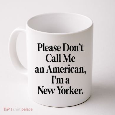 Please DonT Call Me An American IM A New Yorker Coffee Mug