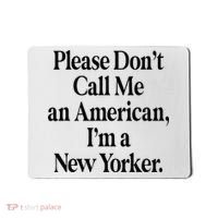 Please DonT Call Me An American IM A New Yorker Mousepad thumb 0