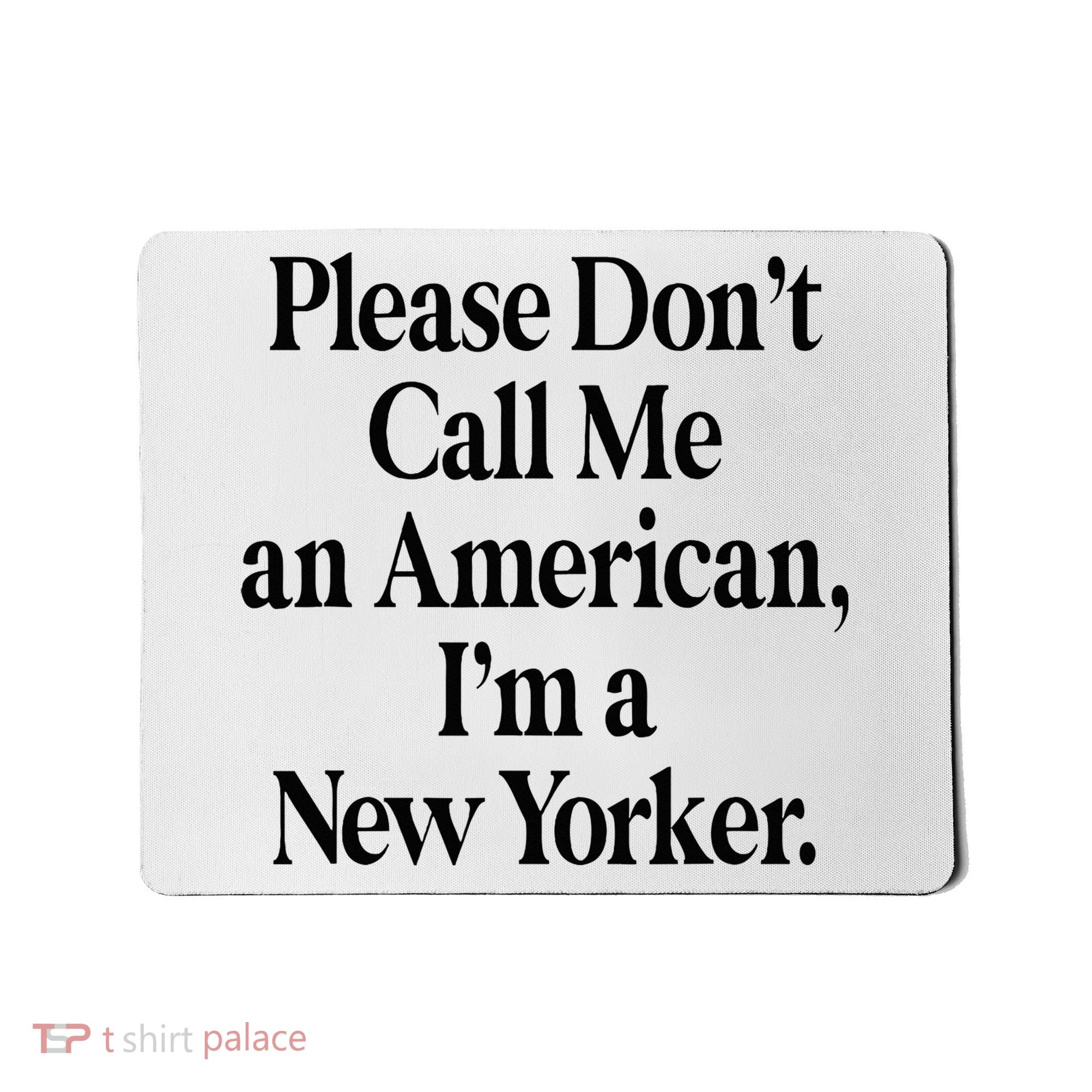 Please DonT Call Me An American IM A New Yorker Mousepad