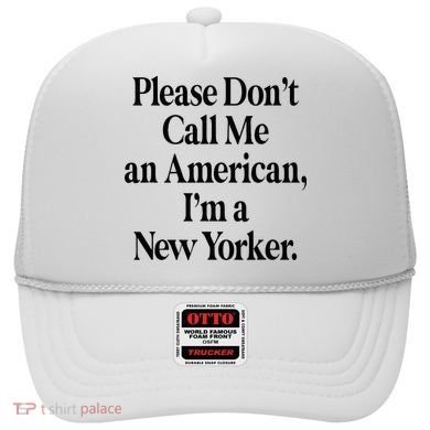 Please DonT Call Me An American IM A New Yorker Hat