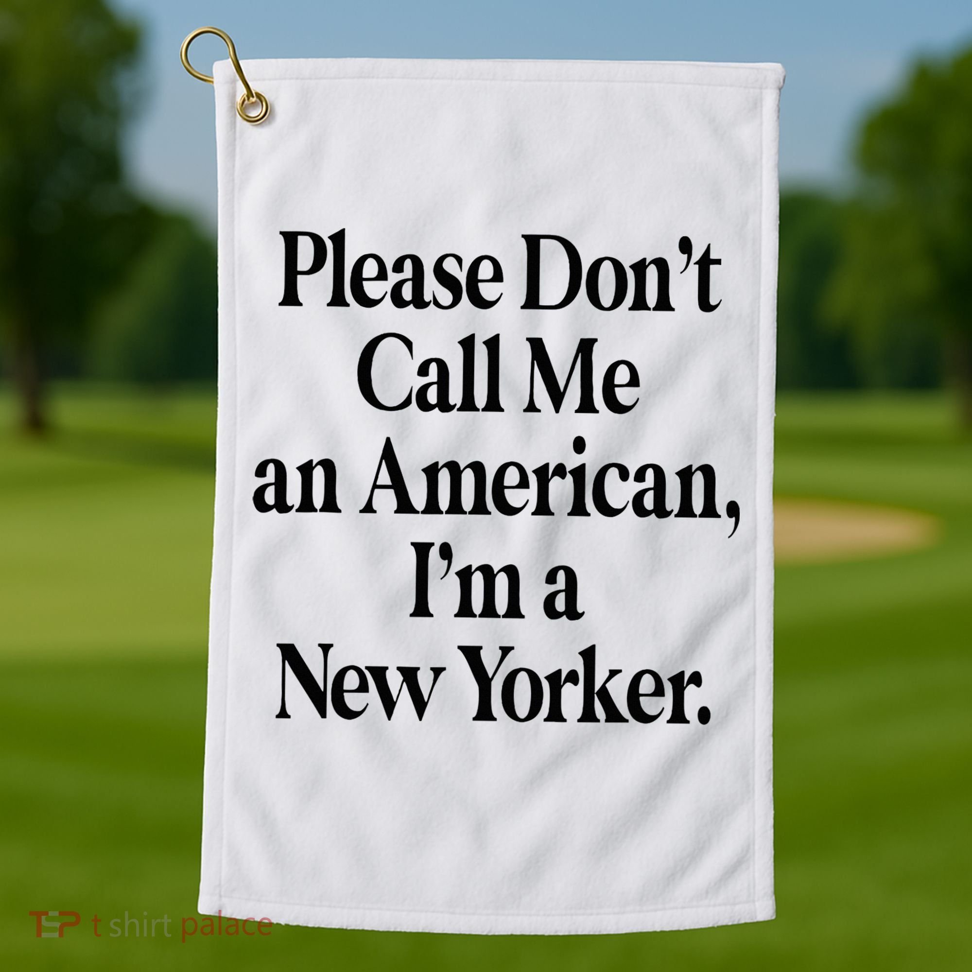 Please DonT Call Me An American IM A New Yorker Golf Towel