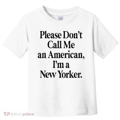 Please DonT Call Me An American IM A New Yorker Toddler T-Shirt