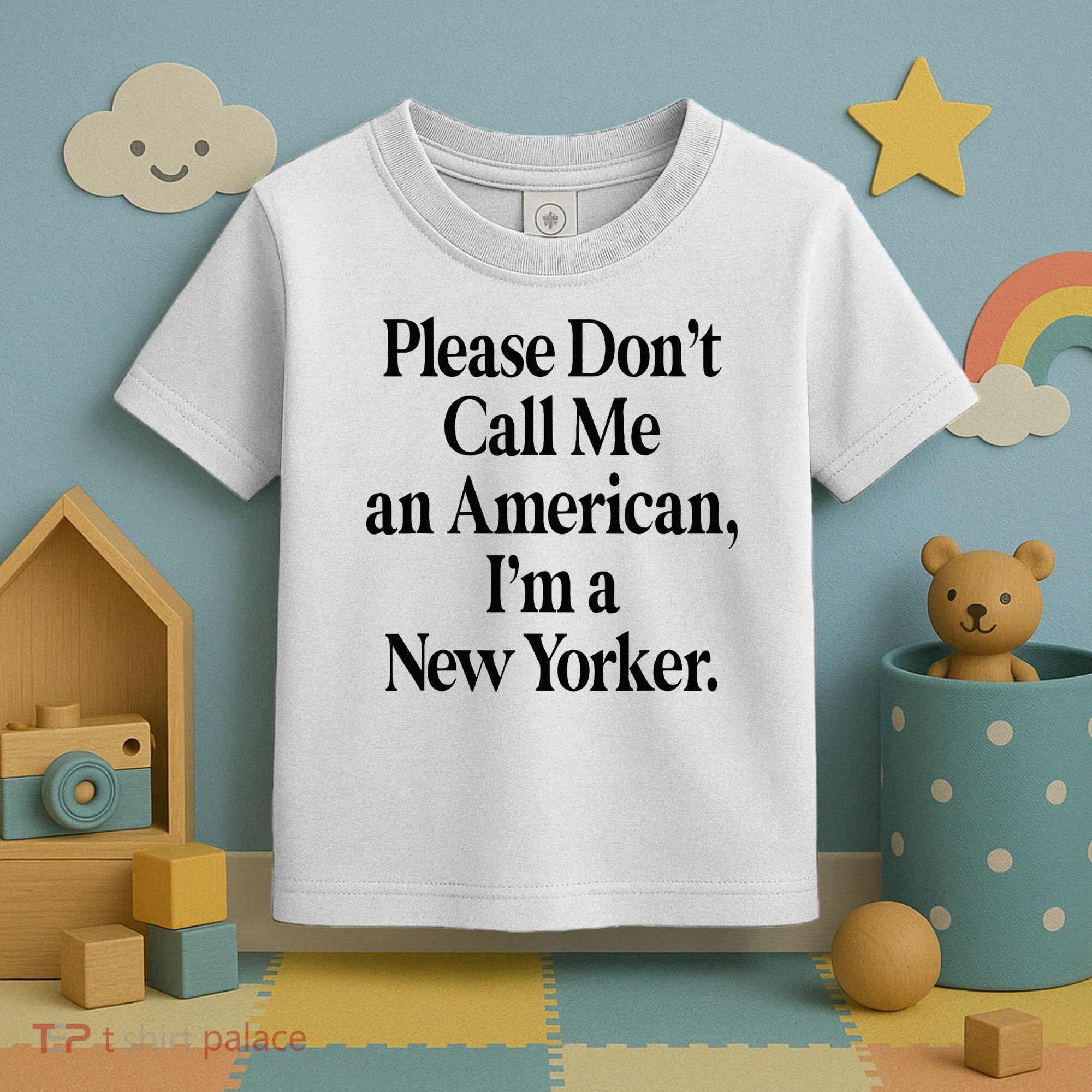 Please DonT Call Me An American IM A New Yorker Toddler T-Shirt