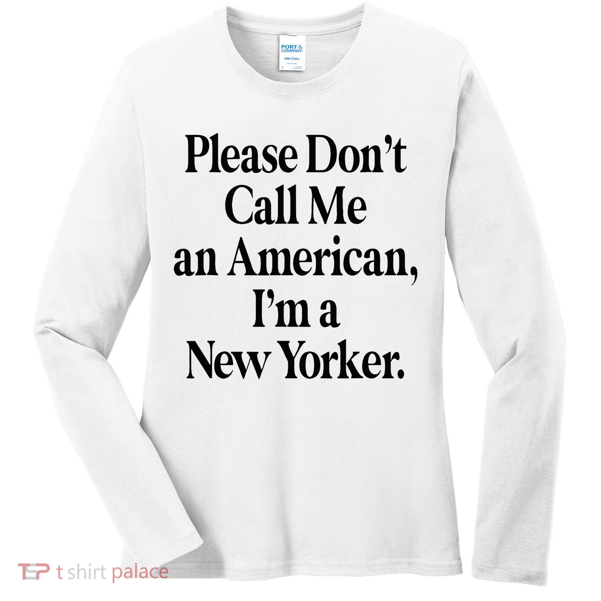 Please DonT Call Me An American IM A New Yorker Women's Long Sleeve Shirt