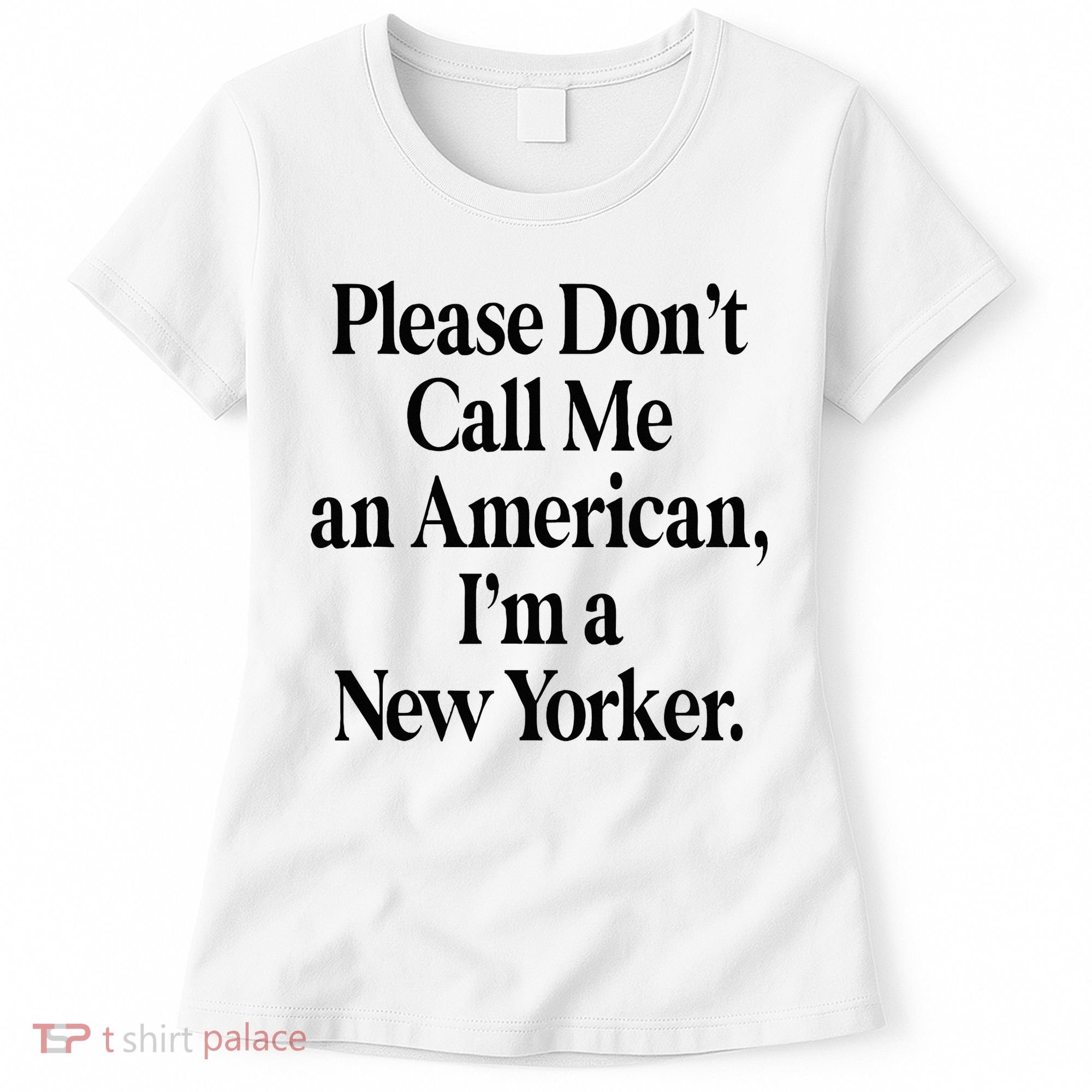 Please DonT Call Me An American IM A New Yorker Women's T-Shirt