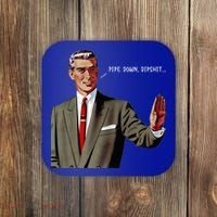 Pipe Down Dipshit  Coaster thumb 0