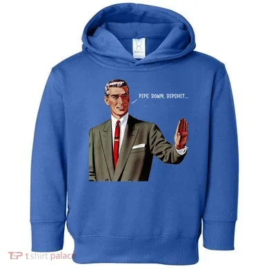 Pipe Down Dipshit  Toddler Hoodie