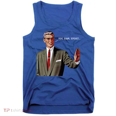 Pipe Down Dipshit  Tank Top