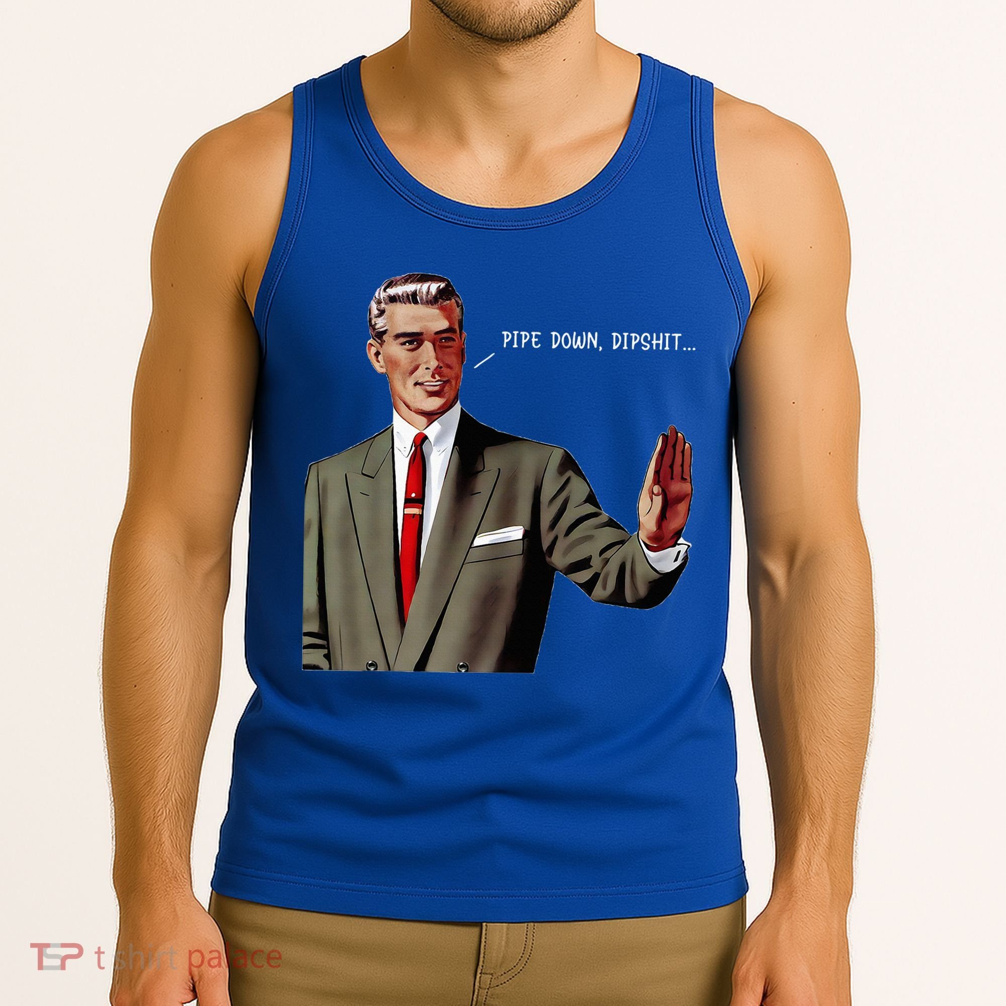 Pipe Down Dipshit  Tank Top