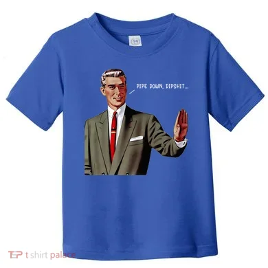 Pipe Down Dipshit Toddler T-Shirt