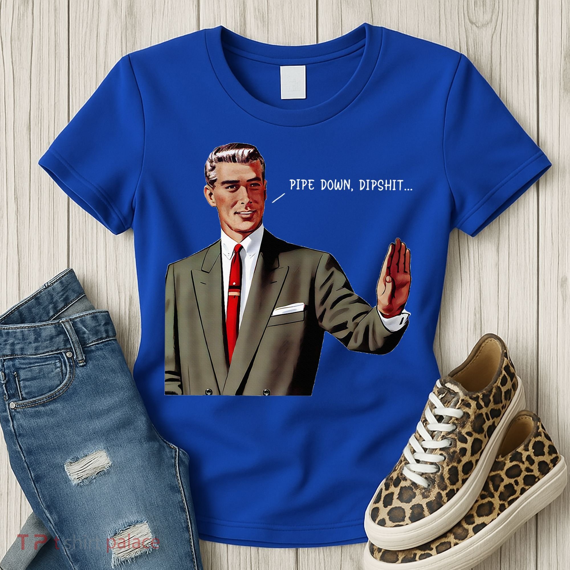 Pipe Down Dipshit  Women's T-Shirt