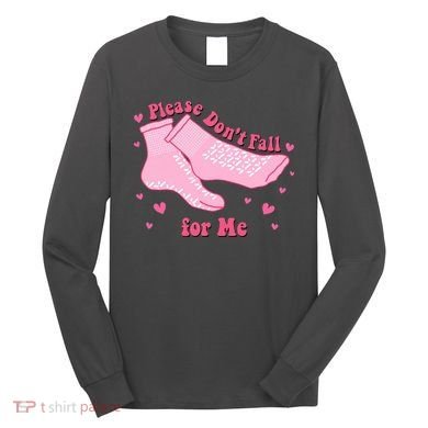 Please Dont Fall For Me Funny Nurse Valentine Long Sleeve Shirt