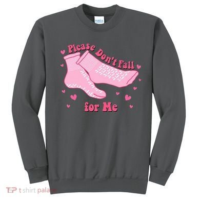 Please Dont Fall For Me Funny Nurse Valentine Sweatshirt