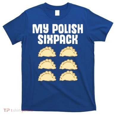Polish Dumpling Joke Sixpack Pole Pun Polska Perogie Pierogi Cute Gift T-Shirt