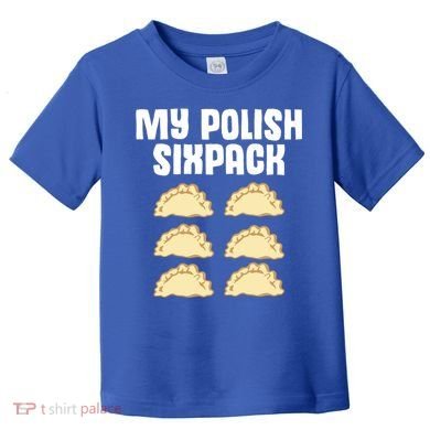 Polish Dumpling Joke Sixpack Pole Pun Polska Perogie Pierogi Cute Gift Toddler T-Shirt