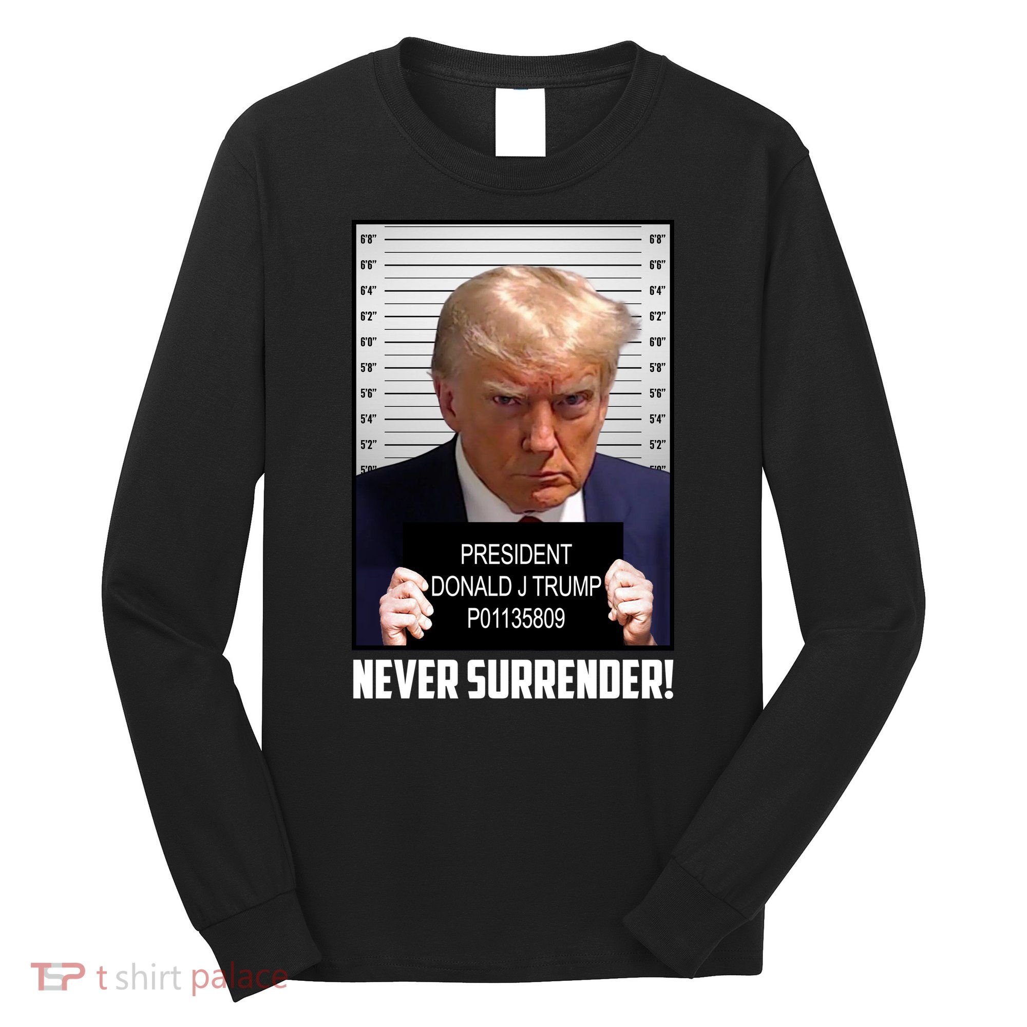 President Donald J Trump Mugshot Never Surrender Long Sleeve Shirt
